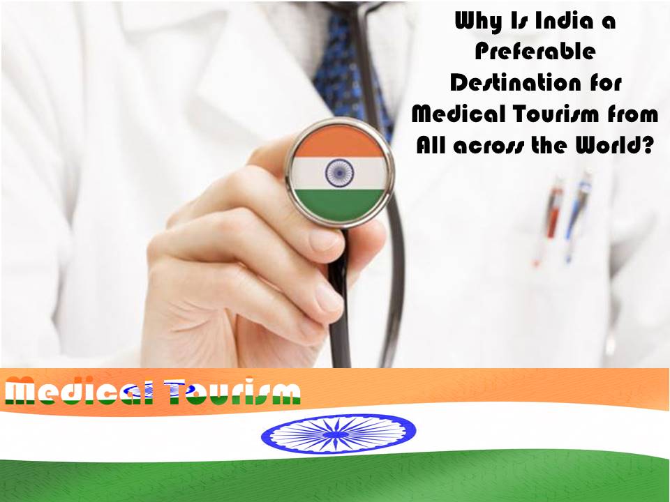 Why Is India a Preferable Destination for Medical Tourism from All across the World?
