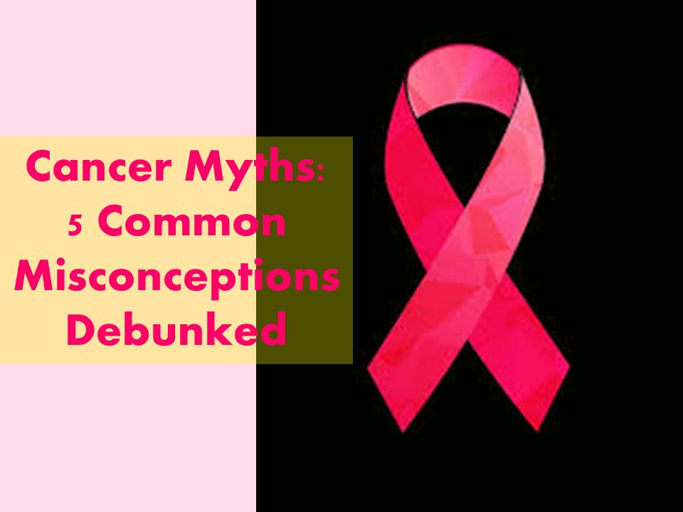 Cancer Myths: 5 Common Misconceptions Debunked